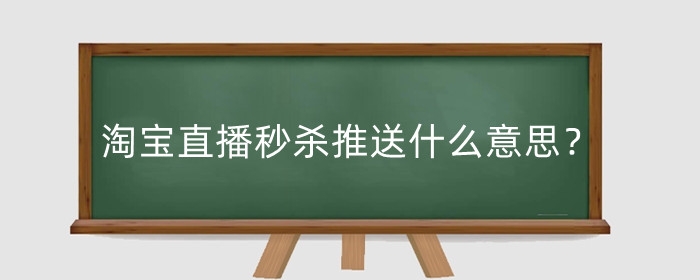 淘宝直播秒杀推送什么意思？直播秒杀推送在哪里设置？