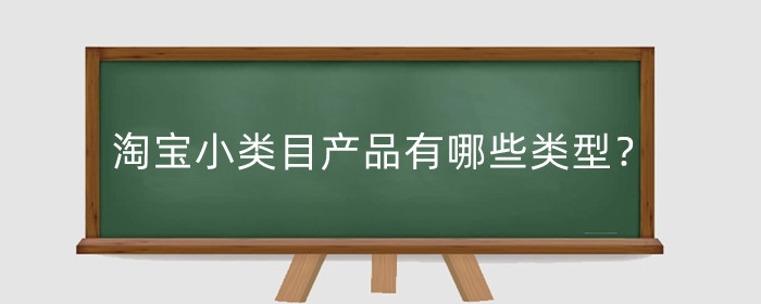 淘宝小类目产品有哪些类型？怎么推广？