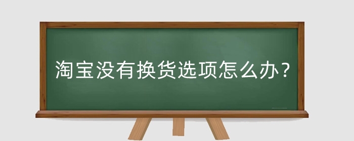 淘宝没有换货选项怎么办？换货运费险怎么理赔？