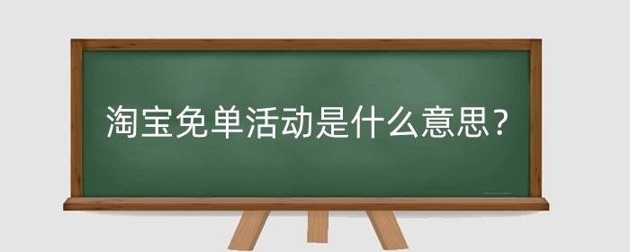 淘宝免单活动是什么意思？免单有风险吗？