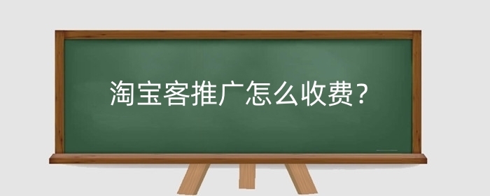 淘宝客推广怎么收费？如何确定合理的价格？